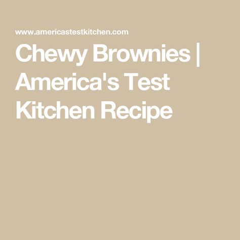 Chewy Brownies | America's Test Kitchen Recipe Chewy Brownie Recipe, Brownies Gooey, Chewy Brownies Recipe, Kitchen Logo, Chewy Brownies, America's Test Kitchen Recipes, America's Test Kitchen, Kitchen Recipe, Cooks Illustrated