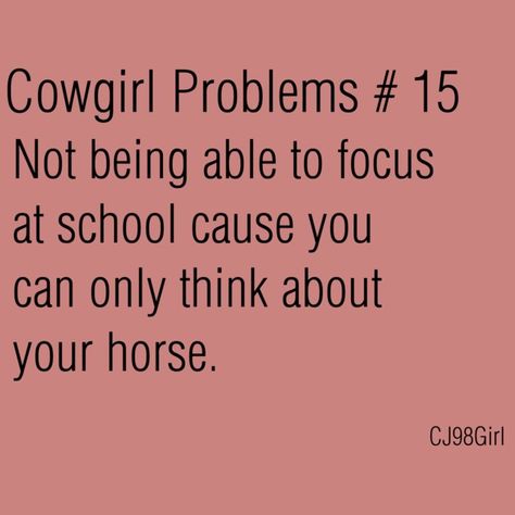 OMGOSH I'm so sad I can never focus all I can think about is my horse and riding and training programs and what I am going to do at the barn today.... Cowgirl Problems, Rodeo Quotes, Equine Quotes, Horses Quotes, Cowgirl Secrets, Funny Horse Memes, Horse Girl Problems, Cowgirl Quote, Horse Sayings