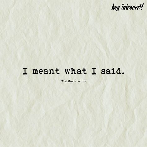 I Meant What I Said - https://themindsjournal.com/i-meant-what-i-said/ I Am What I Am, I Said What I Said Quotes, I Said What I Said, Introvert Personality, Favorite Number, Introvert Problems, Hermann Hesse, Dear Self, Mindfulness Journal