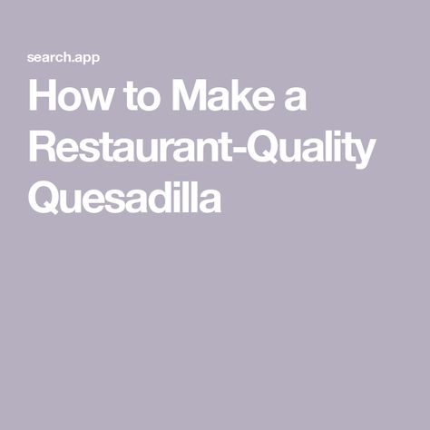 How to Make a Restaurant-Quality Quesadilla Quesadillas, A Restaurant, Tips And Tricks, Chicken Recipes, At Home, Restaurant