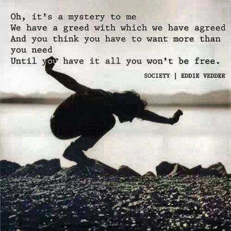 Eddie Vedder Society from the Into the Wild soundtrack. The song speaks only truth and I loooooove it Eddie Vedder Quotes, Rock Music Quotes Lyrics Songs, Pearl Jam Quotes, Chris Mccandless, Pearl Jam Lyrics, Eddie Vedder Photoshoot, Society Eddie Vedder, Eddie Vedder Gif, Pearl Jam Release Lyrics