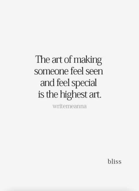 The art of making someone feel seen and feel special is the highest art. Making Someone Feel Special Quotes, Feeling Special Quotes, Your Feelings Matter, Seeing Quotes, Make Her Feel Special, Appreciation Quotes, Feeling Appreciated, In My Feelings, Prayer Board