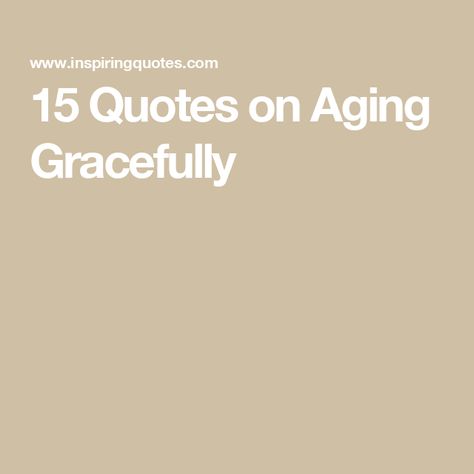 15 Quotes on Aging Gracefully Grow Old Gracefully Quotes, Thoughts On Aging, Aging Well Quotes, Age Gracefully Quotes Woman, Growing Old Gracefully Quotes, Ageing Gracefully Quotes, Growing Older Quotes Woman, Quotes On Aging Gracefully, Aging Gracefully Quotes Funny