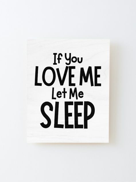 "If You Love Me Let Me Sleep. Funny I Need Sleep Saying. Perfect for overtired sleep deprived mom's" Mounted Print for Sale by thatcheekytee | Redbubble Quotes To Sleep, Sleep Quotes Funny, I Need Sleep, Head Quotes, Let Me Sleep, Sleep Quotes, Sleep Funny, Need Sleep, Sleep Deprived