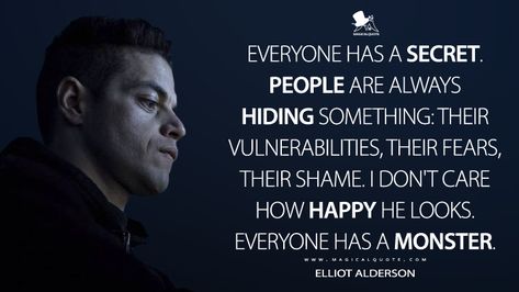 Elliot Alderson: Everyone has a secret. People are always hiding something: their vulnerabilities, their fears, their shame. I don’t care how happy he looks. Everyone has a monster. #ElliotAlderson #MrRobot #MrRobotUSA #MrRobotS4 #MrRobotQuotes Elliot Alderson Quotes, Mr Robot Poster, Robot Aesthetic, Robot Quotes, Mr Robot Quotes, Vendetta Quotes, Robots Quote, Vulnerability Quotes, Robot Poster