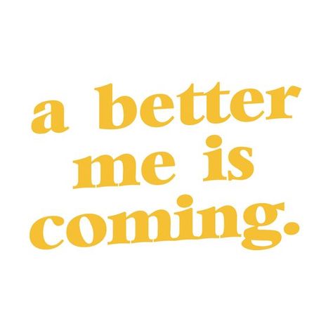 a better me is coming Journal Photos, A Better Me, Better Me, Quotes Design, Unique Quotes, Happy Words, Yellow Aesthetic, Infj, Note To Self