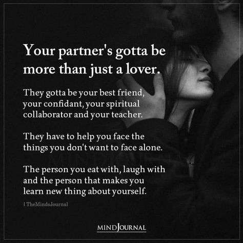 Your partner’s gotta be more than just a lover. They gotta be your best friend, your confidant, your spiritual collaborator and your teacher. They have to help you face the things you don’t want to face alone. The person you eat with, laugh with and the person that makes you learn new thing about yourself. #love #lovequotes #relationshipquotes Partner Quotes, Best Friend Relationship, Best Friend And Lover, The Minds Journal, Better Mental Health, Minds Journal, Real Love Quotes, Love You Best Friend, Lovers Quotes