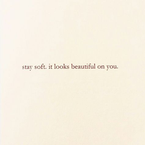 Stay soft. It looks beautiful on you. Quotes On Softness, Pretty Morning Quotes, Soft Life Aesthetic Quotes, Quotes About Softness, Soft Feminine Era, Soft Girl Aesthetic Quotes, Soft Era Aesthetic, Vanilla Girl Quotes, Soft Life Vision Board