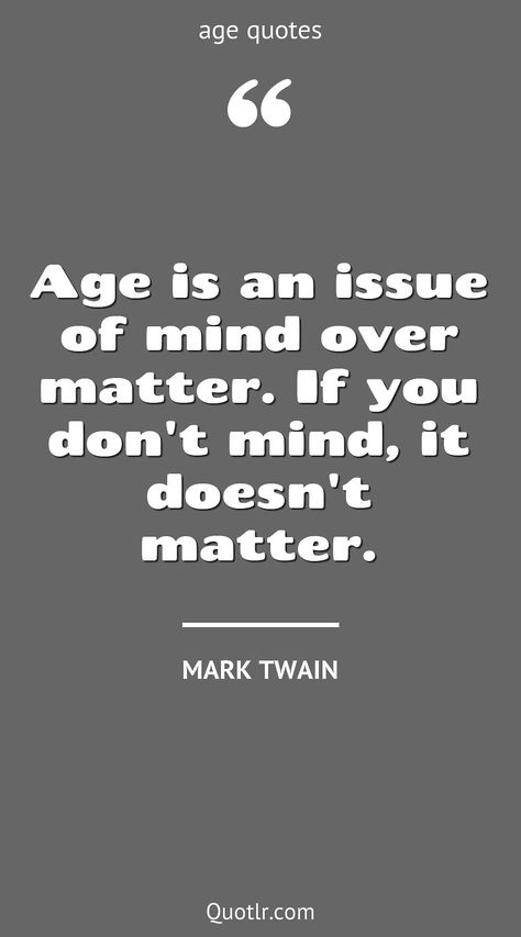 Quotes about age to help you with coming of age, act your age and that will activate your inner potential together with getting older, is just a number, difference love, gap love, ing gracefully, gap relationships, getting older funny like this quote by Mark Twain #quotes #age #ing #difference #gap #beauty Love Age Difference Quotes, Age Difference In Love, Age Gap Quotes Relationships, Age Is Just A Number Quotes Funny, In Love With An Older Man, Age Gap Love Quotes, Dating A Younger Man Quotes, Age Gap Relationship Quotes, Act Your Age Quotes