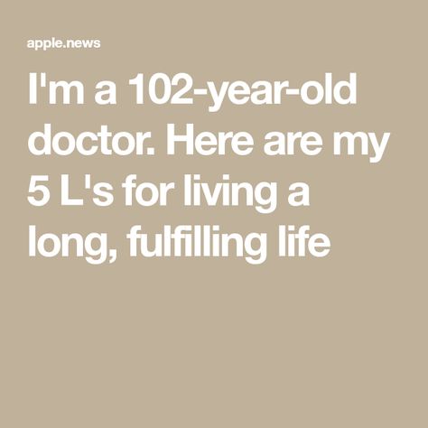 I'm a 102-year-old doctor. Here are my 5 L's for living a long, fulfilling life Graceful Aging, Becoming A Doctor, Holistic Medicine, Daily Practices, Find People, Aging Well, Change Is Good, Art Cards, Fulfilling Life