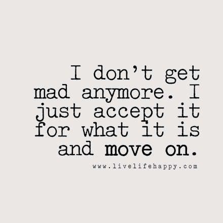 I don't get mad anymore. I just accept it for what it is and move on. LiveLifeHappy.com Moving On Humor, Space Quotes, Dont Get Mad, Live Life Happy, Twix Cookies, Love Life Quotes, Life Quotes To Live By, Trendy Quotes, Quotes About Moving On