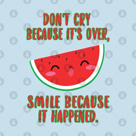 Soda Quotes, Dont Cry, Smile Because, Watermelon, Tshirt Designs, T Shirts, Quotes