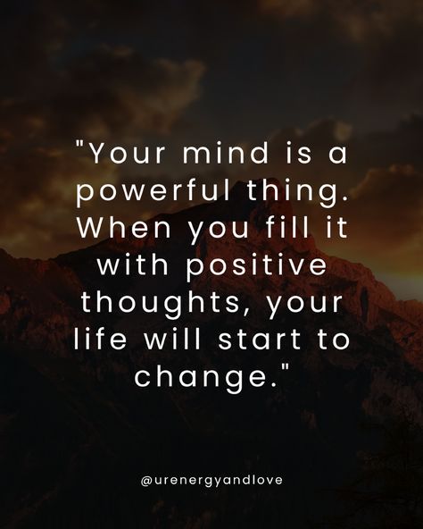 ✨ "Your mind is a powerful thing. When you fill it with positive thoughts, your life will start to change." ✨

Your thoughts shape your reality. Choose thoughts that uplift you, thoughts that inspire and empower you. By focusing on positivity, you begin to see opportunities, beauty, and growth in every moment. Your mind has the power to transform your world—one positive thought at a time. 🌟💖

#PositiveMindset #UniversalEnergy #PositiveVibes #MindPower #LifeTransformation Quite Mind Quotes, Think Of Yourself Quotes, Mind Over Matter Quotes, One Positive Thought, Mind Power Quotes, Powerful Mind, Cricket Poster, Change Your Thoughts, Thinking Of You Quotes