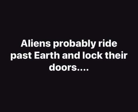 Convinced  #earth #noway #wtf #aliens #lockthedoors #seriously #funnyaf #👽 Alien Humor, Earth Memes, Belly Laughs, Writing Prompt, Twisted Humor, E Card, Sarcastic Humor, Funny Signs, Bones Funny