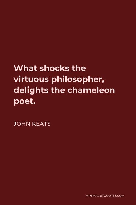 John Keats Quote: What shocks the virtuous philosopher, delights the chameleon poet. Keats Poetry, Keats Quotes, John Keats Quotes, John Keats, Faith In Love, Reading Quotes, Literary Quotes, One Liner, Poetry Quotes