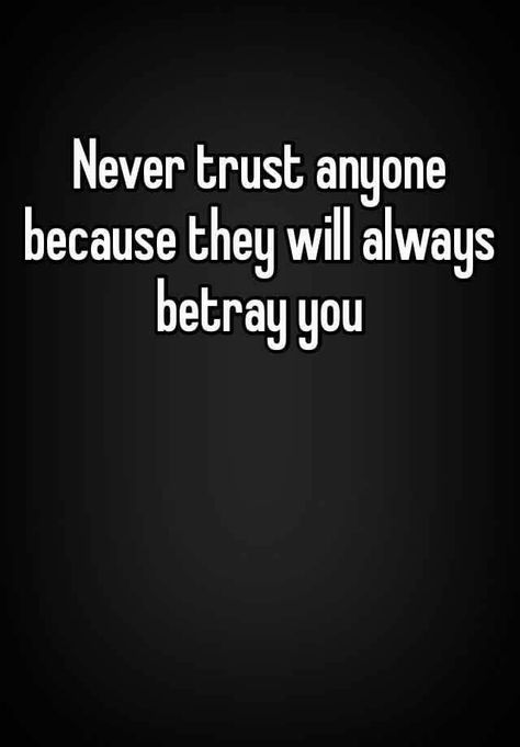 Quotes Never Trust Anyone, Never Ever Trust Anyone Quotes, I Will Never Trust You Again Quotes, You Really Can’t Trust Anyone, I Cant Trust Anyone Quotes, I Can’t Trust Anyone, Trust No One Quotes Betrayal, I Dont Trust You Quotes, I Dont Trust Anyone Quotes