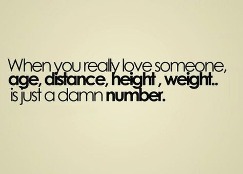 When you really love someone, age distance, height, weight is just a damn number... From From Life is a Bitch Quotes Facebook Page http://www.facebook.com/pages/Life-is-a-Bitch-Quotes/228697947191691 Im Perfect, I Love You So Much Quotes, Best Quotes Images, The Way I Am, Love Someone, I Love You Quotes, Love Phrases, Quotes And Notes, Cute Love Quotes