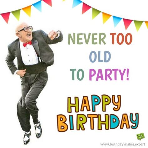 Never too old to party! happy Birthday. Happy Birthday Man Funny, Birthday Images For Men, Old Man Birthday, Birthday Images Funny, Happy Birthday Funny Humorous, Funny Happy Birthday Images, Funny Happy Birthday Pictures, Happy Birthday Man, Funny Happy Birthday Wishes