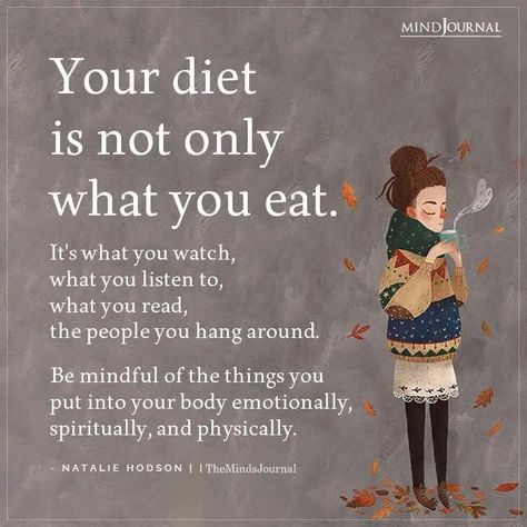 Your diet is not only what you eat It’s what you watch, what you listen to, what you read, the people you hang around. Be mindful of the things you put into your body emotionally, spiritually, and physically. - Natalie Hodson #healthtips #mindfullness Natural Healing Quotes, Lines For Life, Soul Body Mind, Awake Quote, Workout Motivational Quotes, Mood Boosting Foods, Quotes To Live By Inspirational, Learning Psychology, Healthy Eating Quotes