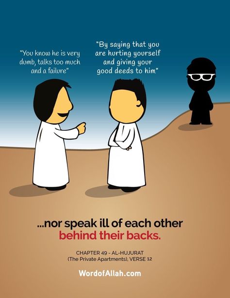 "...nor speak ill of each other behind their backs." --  {Quran, 49:12} Backbiting Quotes, Gossip Quotes, Inspirational Islamic Quotes, Prophet Muhammad Quotes, Islamic Sayings, Muhammad Quotes, Imam Ali Quotes, Islam Women, Islam Hadith