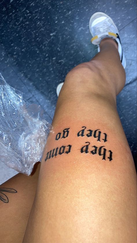 Villain Tattoo Quotes, You’ll Get Over It Tattoo, They Come They Go Tattoo, Thigh Quote Tattoo, They Come They Go, Thigh Tattoo Quotes, Go Tattoo, Cute Simple Tattoos, Gorgeous Tattoos