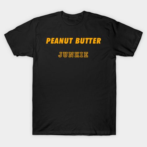 Peanut Butter Junkie - Peanut Butter Junkie - T-Shirt | TeePublic John Carpenter Halloween, Punk Tee, No Bad Days, A Train, Black Fits, Baseball Tshirts, Long Sweatshirt, Kids Hoodie, Fitness Fashion