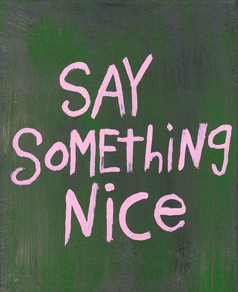 or don't say it at all... Word Art Canvas, Say Something Nice, Something Nice, Good Day Quotes, Canvas Quotes, Wonderful Words, Meaningful Words, Say Something, Nice Day