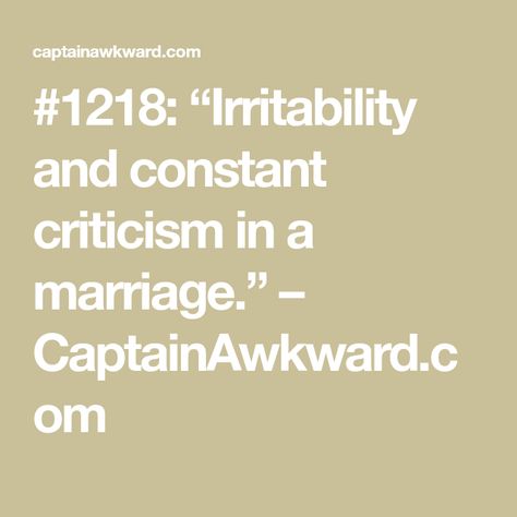 #1218: “Irritability and constant criticism in a marriage.” – CaptainAwkward.com Constant Criticism Relationships, Constant Criticism, Lundy Bancroft, Leaving A Relationship, Working Too Much, Couples Counseling, Close Relationship, Are You Ok, Reading Resources