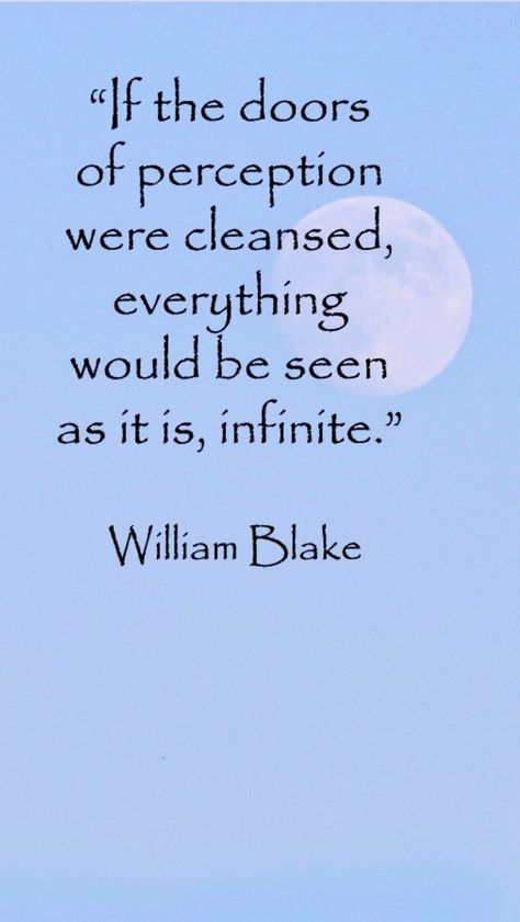 If the doors of perception were cleansed, everything would appear to man as it is, infinite. ~William Blake Cloud Puns, Doors Of Perception, Quotes And Poems, The Doors Of Perception, William Blake, Poem Quotes, Animal Quotes, Some Words, The Doors