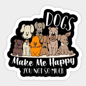 Funny Quote For Dogs Lover Gift - Dogs Make Me Happy You Not So Much - Dogs Make Me Happy You Not So Much - T-Shirt | TeePublic Kids Quotes, Dogs Lover, Dog Illustration, Dog Stickers, Pet Puppy, Dog Quotes, Funny Quote, Quotes For Kids, Kids Magnets