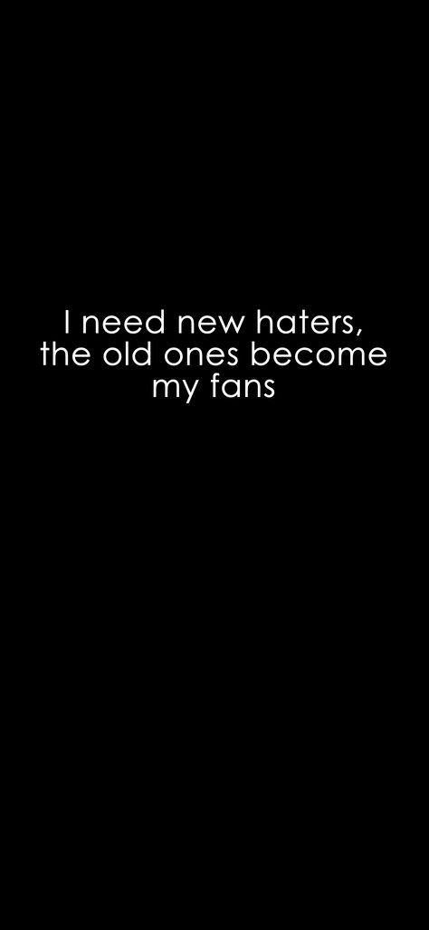 I need new haters, old ones become my fans. #iPhoneX #Wallpaper #BlackAndWhite #Attitude #BlackAndWhite I Need New Haters The Old Ones Became My Fans, Quotes For My Haters, Haters Are Fans Quotes, Haters Wallpaper, Qoutes About Haters, Quotes For Haters, Fan Quotes, Quotes About Haters, Ig Captions