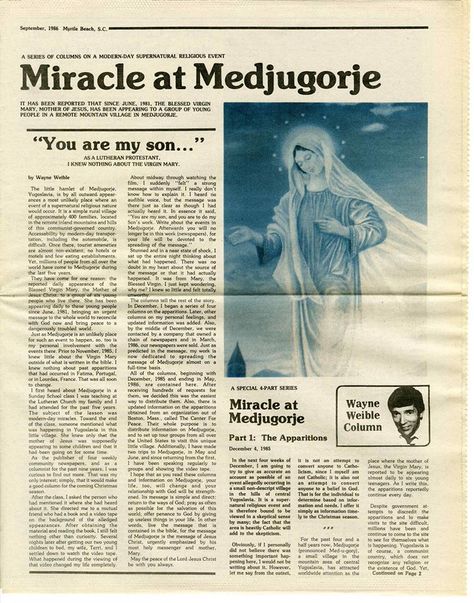 Miracle at Medjugorje The articles in this tabloid were written and published over a period of six months by Wayne Weible in his local newspaper in Myrtle Beach, SC. This was the beginning for Wayne Weible. This is what got him started in spreading Our Lady’s messages. These columns are a great way to help spread the messages and teach people all about Medjugorje. They can be purchased on this website: https://www.weiblecolumns.org/shop/medjugorje-newsletter Medjugorje Messages, Prayers For Hope, Newspaper Article, Blessed Virgin, Blessed Virgin Mary, Blessed Mother, Got Him, Myrtle Beach, Virgin Mary