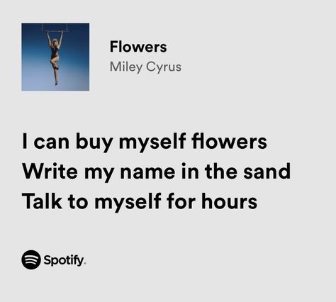 Spotify lyrics Flowers By Miley Cyrus, Songs Spotify, Lyrics Song, Spotify Lyrics, Lyrics Aesthetic, Song Quotes, Pretty Lyrics, Miley Cyrus, Music Lyrics