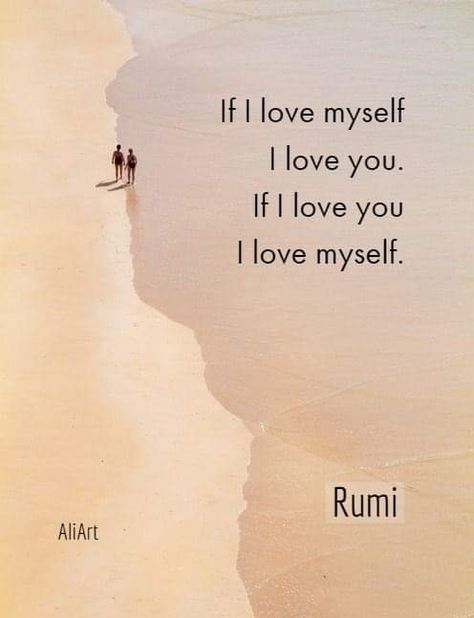 If I love myself, I love you. If I love you, I love myself. - Rumi, 1207-1273 AD. persian poetic mystic  #love #rumi #quotes Puisi Rumi, Rumi Quotes Soul, Rumi Poem, Rumi Poetry, Rumi Love Quotes, Sufi Mystic, Rumi Love, Poetic Quote, First Love Story