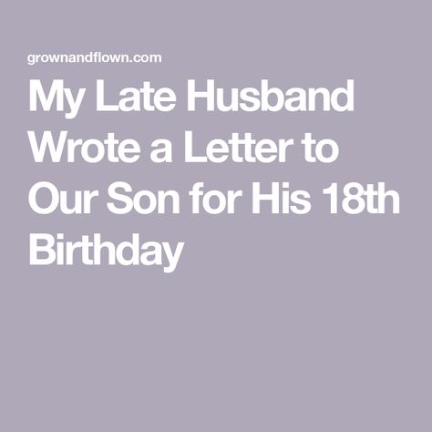 My Late Husband Wrote a Letter to Our Son for His 18th Birthday 18th Birthday Letter, Letter To Son, Letters To My Son, Dad In Heaven, Two Years Later, Boys Life, Birthday Letters, Simple Quotes, Letter To Yourself