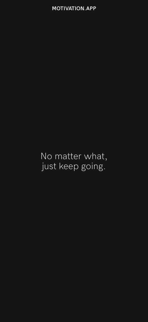 No matter what, just keep going. From the Motivation app: https://motivation.app/download Keep Going No Matter What Quotes, Keep On Going Quotes, Just Keep Going Quotes, No Matter What Quotes, Going Quotes, Keep Going Quotes, Keep On Going, 2024 Goals, Motivation App