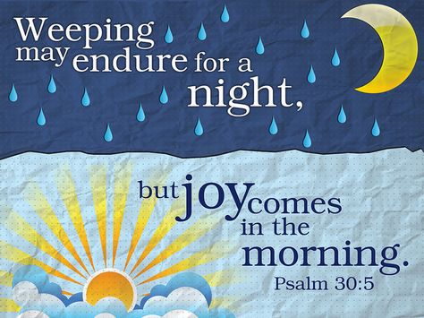 Psalm 30: 5 There are sad times...but it doesn't last forever. Joy Comes In The Morning, Joy In The Morning, Psalm 30, Favorite Bible Verses, Love The Lord, Verse Quotes, Bible Verses Quotes, Bible Scriptures, Bible Journaling