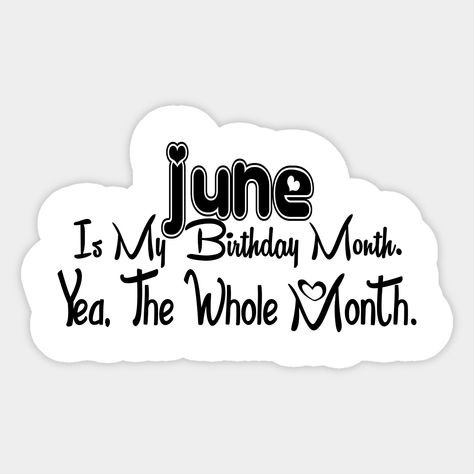 June Is My Birthday Month Yea The Whole Month Funny Birthday -- Choose from our vast selection of stickers to match with your favorite design to make the perfect customized sticker/decal. Perfect to put on water bottles, laptops, hard hats, and car windows. Everything from favorite TV show stickers to funny stickers. For men, women, boys, and girls. June Birthday Month Quotes, June Birthday Quotes, Birthday Month Dp, Birthday Month Quotes, Its My Birthday Month, My Birthday Month, Happy June, September Birthday, June Birthday