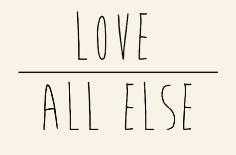 Love Above All Else, Love And Be Loved Tattoo, Love Above All Else Tattoo, Love You Lots Tattoo, Do All Things With Love Tattoo, Love Always Tattoo Fonts, Peace Love Happiness, All Tattoos, Beauty Quotes