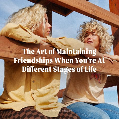 how to be friends Maintaining Friendships, Different Stages Of Life, Five Friends, Stages Of Life, Well And Good, Life Stages, One Job, Our Friendship, Dig Deep