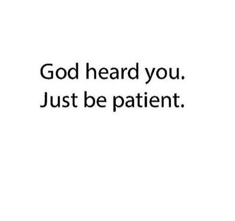 God heard you. Just be patient. Be Patient Quotes, Uplifting Christian Quotes, Spiritual Lessons, Loving God, Favorite Sayings, Prayer Times, King Jesus, Inspirational Prayers, Gods Timing