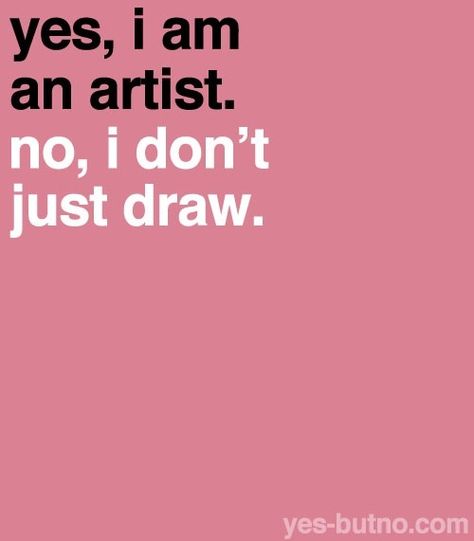 #quotes "Yes, I am an artist. No, I don't just draw." Typographie Logo, Artist Problems, I Am An Artist, Artist Quotes, Creativity Quotes, Artist Life, Design Quotes, Music Quotes, An Artist