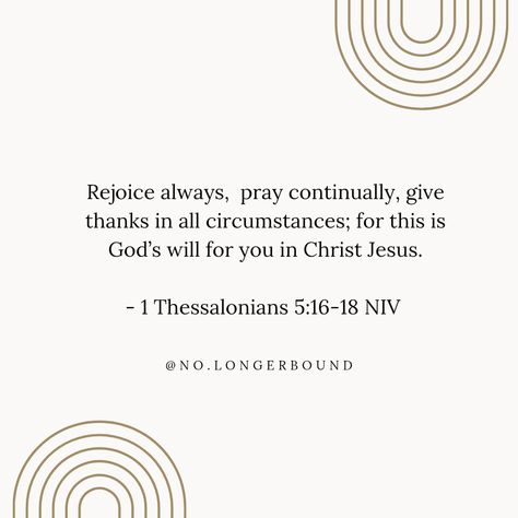 Bible Scriptures
Christian Inspirations Rejoice Always Pray Continually, 1 Thessalonians 5:16-17, Give Thanks In All Circumstances, Always Pray, 1 Thessalonians 5 16, Vision Bored, Pray Continually, Rejoice Always, 1 Thessalonians 5