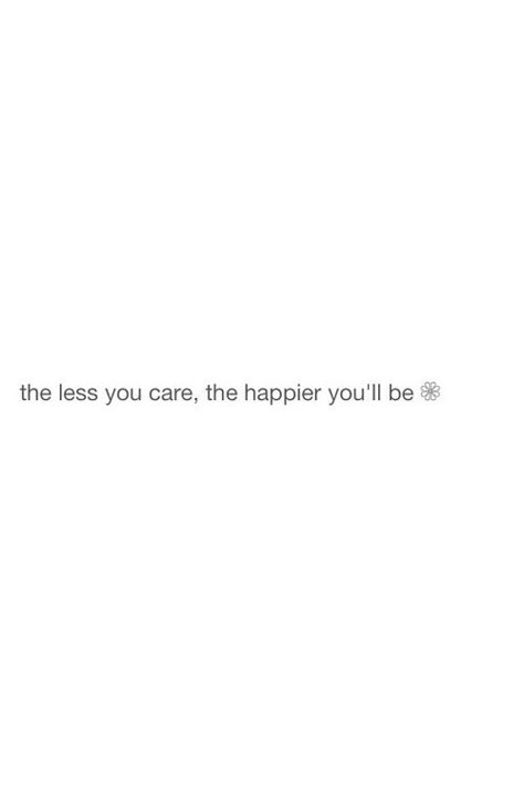 The less you care, the happier you'll be. The Less You Care The Happier You'll Be Wallpaper, The Less I Care The Happier I Am Quotes, Alone Quotation For Bio, The Less I Care The Happier I Am, The Less You Care The Happier You'll Be, Happier Captions, Strong Girl Quotes, I Am Quotes, Instagram Bio Quotes