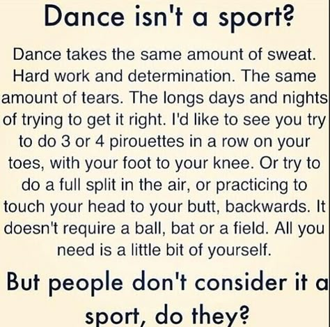 But we have to make it an art, by telling a story, making the movements seem flawless. Yes when people are playing sports on a field you might thing "oh that must have been hard" or "that hurt" but with dance people think "oh that must have been easy to learn" "that looks like it is so light and dainty". Be in a ballerina's shoes for a day, tell me how it feels. We as dancers have to be an athlete, but make it an art. Dance Is A Sport, Dance Quotes Inspirational, Dancer Things, Dance Problems, Dancer Quotes, Dancing Quotes, Dance Sayings, Ballet Quotes, Dancer Problems