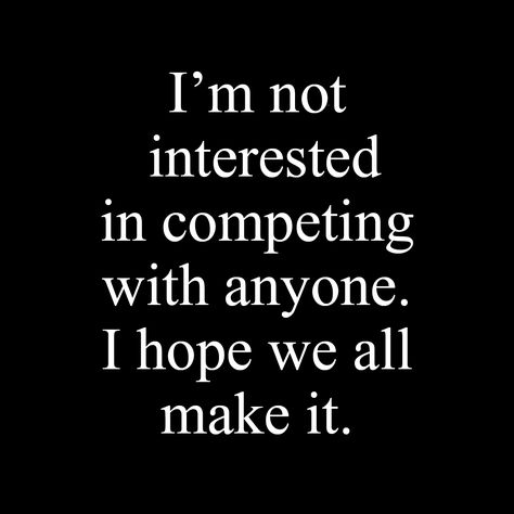 I'm not interested in competing with anyone. I hope we all make it. Not In Competition With Anyone, Relatable Poems, Happy Motivational Quotes, Problem Quotes, Good Night Love Images, Good Comebacks, Phenomenal Woman, Not Interested, Random Quotes