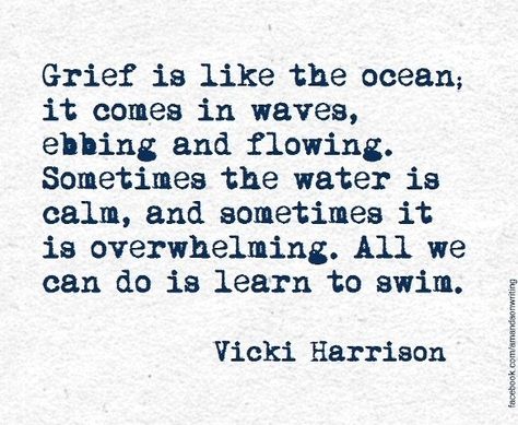 Learn to cope with daily life emotions...Example, #Swimming is the worst part of a triathlon, if you stop pedaling on a bike you coast, if you stop running, you walk, but if you stop swimming you drown. Continue everyday to be active and remember respect the "void" (in this case ..... grief). http://www.fuelrunning.com/quotes/2013/03/06/swimming-is-the-worst-part-of-a-triathlon-if-you-stop-pedaling-on-a-bike-you-coast-if-you-stop-running-you-walk-but-if-you-stop-swimming-you-drown/ Familia Quotes, It Comes In Waves, After Life, E Card, New Energy, The Words, Great Quotes, Beautiful Words, Keep Calm