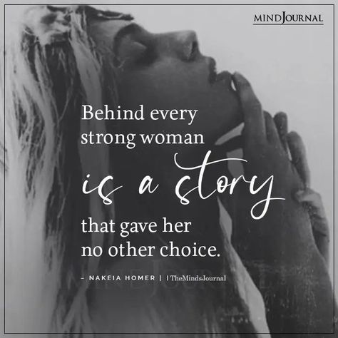 Behind every strong woman is a story that gave her no other choice. - Nakeia Homer #strongwomen #womenempowerment Phenomenal Woman Quotes, Homer Quotes, Tough Women Quotes, Behind Every Strong Woman, Girlfriend And Boyfriend Love, Strength Quotes For Women, Sparkle Quotes, Quotes Strong, Tough Woman