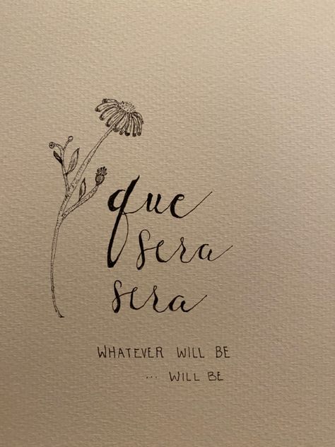 Que sera sera whatever will be will be , ink calligraphy and astrid flower drawing Ce Qui Sera Sera Tattoo, Que Sera Sera Aesthetic, Que Sera Sera Wallpaper Aesthetic, For Better For Worse For Life Tattoo, Que Sera Sera Tattoo Fonts Scripts, Que Sera Sera Tattoo With Flower, Let Them Tattoo Ideas With Flowers, Whatever Will Be Will Be Tattoo, Que Sera Sera Tattoo Ideas