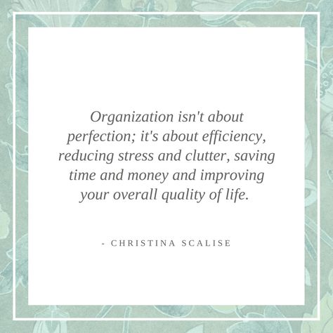 Organization isn't about perfection; it's about efficiency, reducing stress and clutter, saving time and money and improving your overall quality of life. ~ Christina Scalise Funny Organizing Quotes, Quotes About Organizing, Quotes About Being Organized, Clean Space Clean Mind Quote, Organizing Quotes Inspiration, Organization Quotes, Save Time, Improve Yourself, Quotes